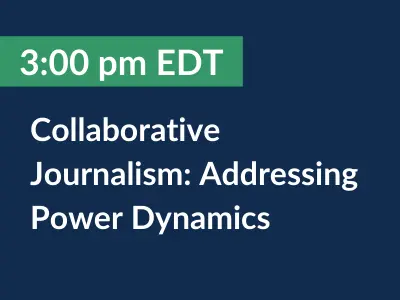 3:00 pm EDT. Collaborative Journalism: Addressing Power Dynamisa.