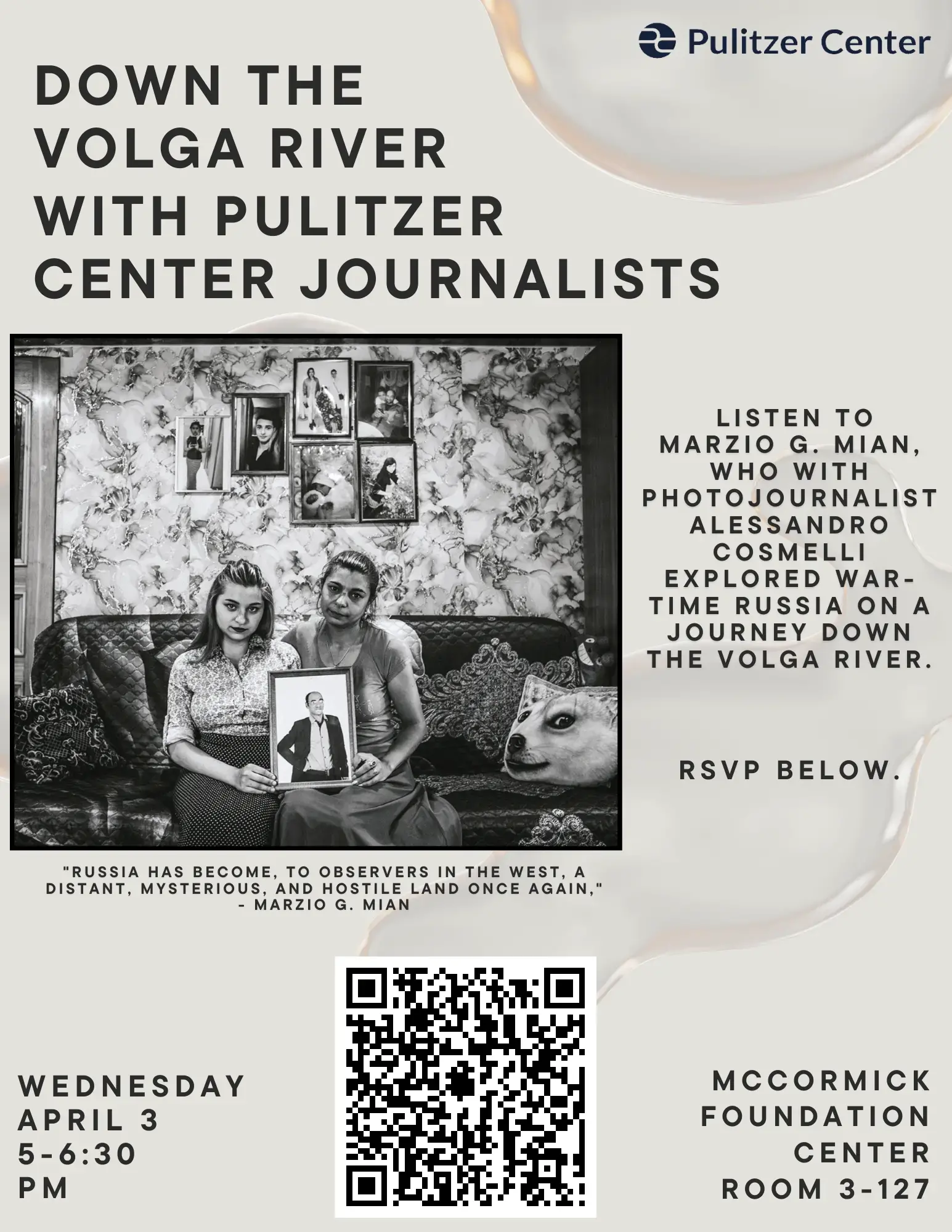 Flyer with QR code. Photograph of two girls sitting on a sofa, displaying a photograph of a man. Text: Down the Volga River with Pulitzer Center Journalists. Listen to Marzio G. Mian who with photojournalist Alessandro Cosmelli explored war-time Russia on a journey down the Volga River. RSVP Below. Wednesday April 3, from 5 to 6 P.M. at the Mccormick Foundation Center Room 3-127