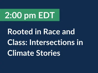2:00 pm EDT. Rooted in Race and Class: Intersections in Climate Stories.