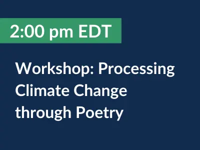 2:00 pm EDT. Workshop: Processing Climate Change through Poetry