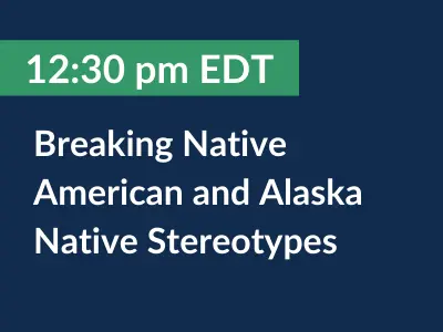 12:30 pm EDT. Breaking Native American and Alaska Native Stereotypes.